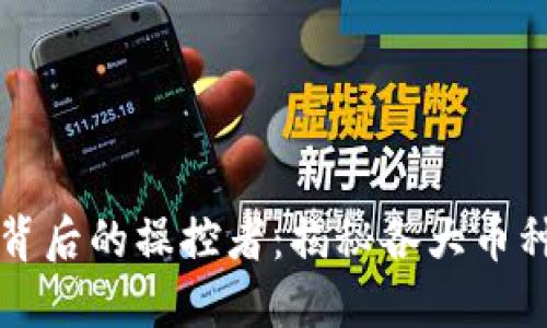 虚拟币市场背后的操控者：揭秘各大币种的权力结构