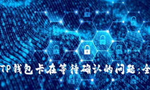如何解决TP钱包卡在等待确认的问题：全方位指南