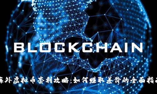 海外虚拟币套利攻略：如何赚取差价的全面指南