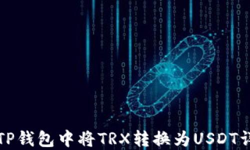 
如何在TP钱包中将TRX转换为USDT详细教程