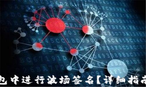 
如何在TP钱包中进行波场签名？详细指南与注意事项