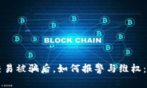 虚拟币交易被骗后，如何报警与维权：全面指南