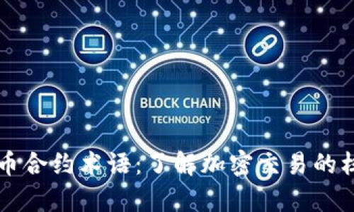 深入解析虚拟币合约术语：了解加密交易的核心概念与应用