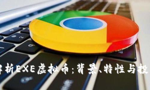 深度解析EXE虚拟币：背景、特性与投资前景