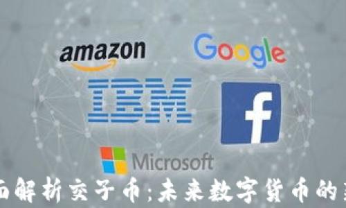 
全面解析交子币：未来数字货币的新星