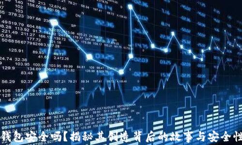 
TP钱包安全吗？揭秘其创造背后的故事与安全性能