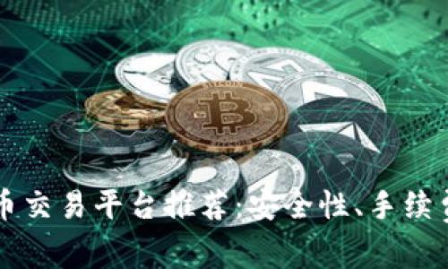 2023年最佳虚拟币交易平台推荐：安全性、手续费、用户体验全解析