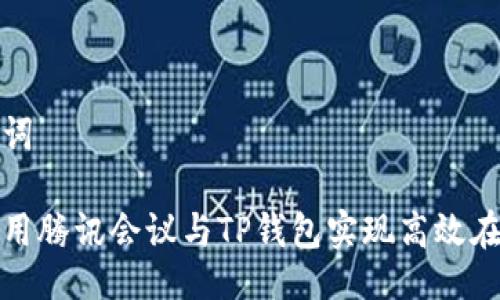 及关键词

如何使用腾讯会议与TP钱包实现高效在线支付