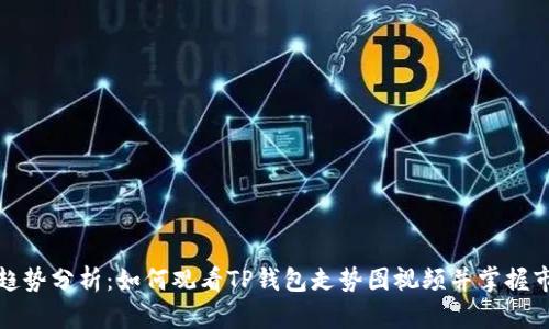 TP钱包趋势分析：如何观看TP钱包走势图视频并掌握市场动态