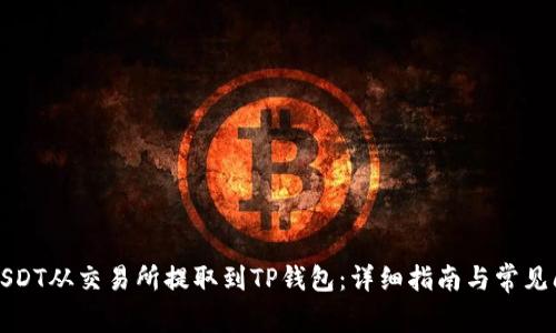 如何将USDT从交易所提取到TP钱包：详细指南与常见问题解答