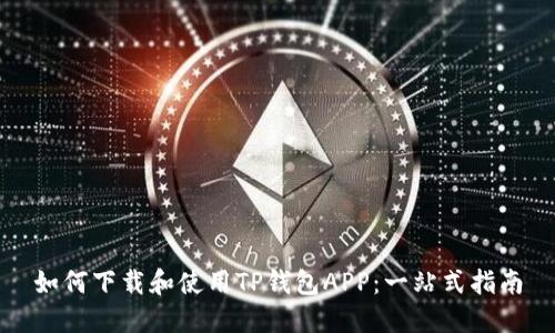 如何下载和使用TP钱包APP：一站式指南