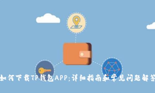 如何下载TP钱包APP：详细指南和常见问题解答