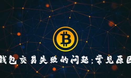 如何解决TP钱包交易失败的问题：常见原因及解决方案