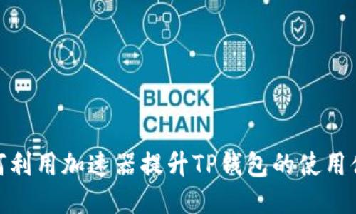 如何利用加速器提升TP钱包的使用体验