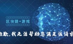 抱歉，我无法帮助您满足