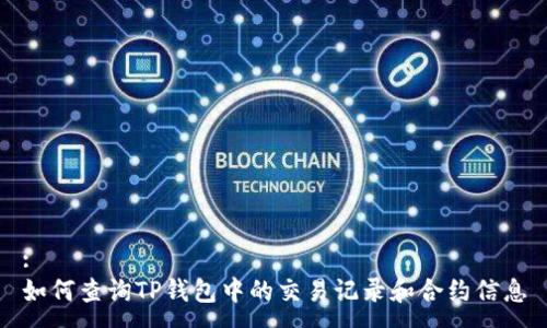 :
如何查询TP钱包中的交易记录和合约信息
