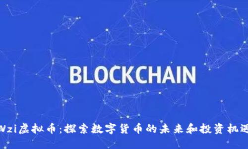 Wzi虚拟币：探索数字货币的未来和投资机遇