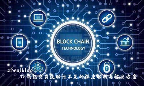 ziwaibiao
    TP钱包交易流动性不足的深度解析与解决方案