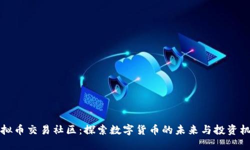 虚拟币交易社区：探索数字货币的未来与投资机会