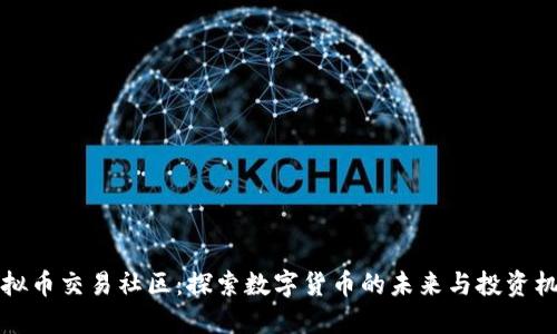虚拟币交易社区：探索数字货币的未来与投资机会