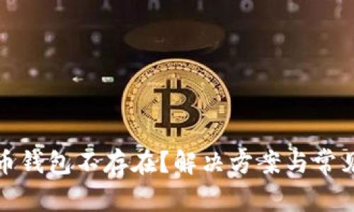数字人民币钱包不存在？解决方案与常见问题详解
