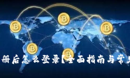 t p钱包注册后怎么登录？全面指南与常见问题解答