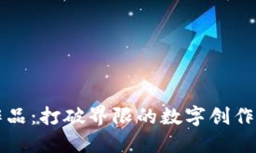 虚拟币艺术作品：打破界限的数字创作与投资新风潮