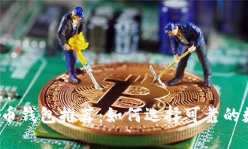 2023年最佳虚拟币钱包推荐：如何选择可靠的数字资产存储工具