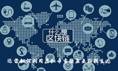 迅雷如何利用虚拟币重塑未来科技生态