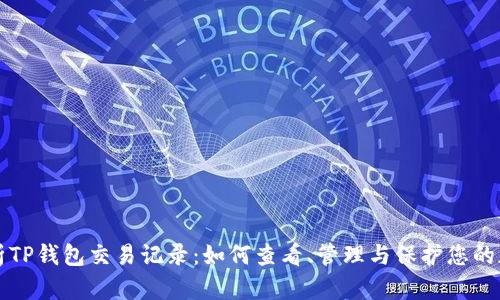 深入解析TP钱包交易记录：如何查看、管理与保护您的加密资产