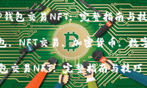 :  如何通过TP钱包交易NFT: 完整指南与技巧

关键词: TP钱包, NFT交易, 加密货币, 数字资产, 区块链

如何通过TP钱包交易NFT: 完整指南与技巧