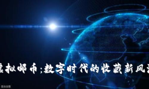 虚拟邮币：数字时代的收藏新风潮