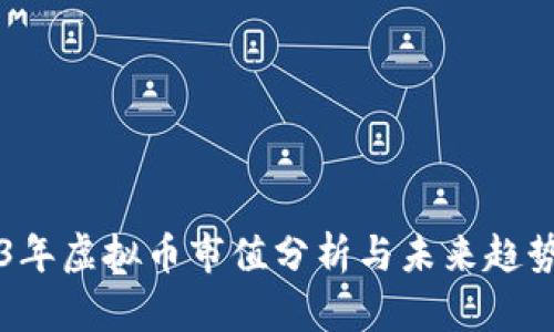 2023年虚拟币市值分析与未来趋势展望