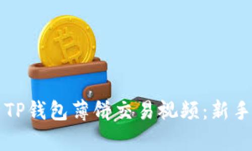 全面解析TP钱包薄饼交易视频：新手必看指南