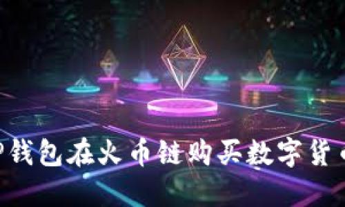 如何通过TP钱包在火币链购买数字货币：完整指南