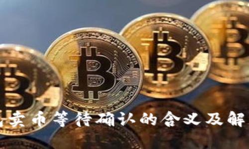 TP钱包卖币等待确认的含义及解决方法