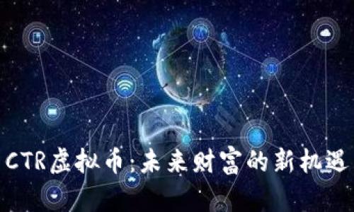 CTR虚拟币：未来财富的新机遇