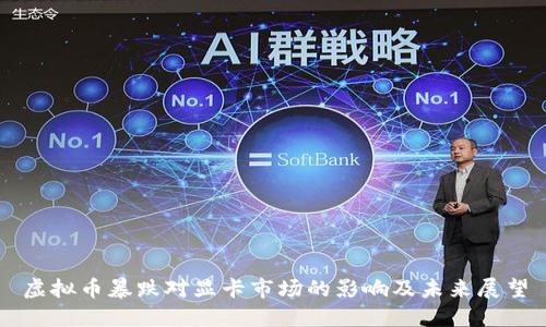 虚拟币暴跌对显卡市场的影响及未来展望