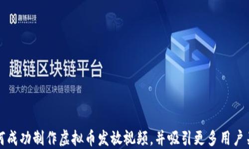 
如何成功制作虚拟币发放视频，并吸引更多用户关注