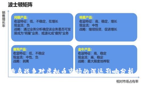 俄乌战争对虚拟币市场的深远影响分析