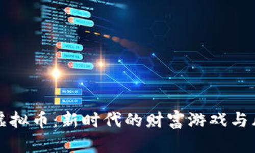 一万亿虚拟币：新时代的财富游戏与风险解析