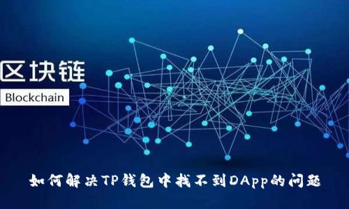如何解决TP钱包中找不到DApp的问题