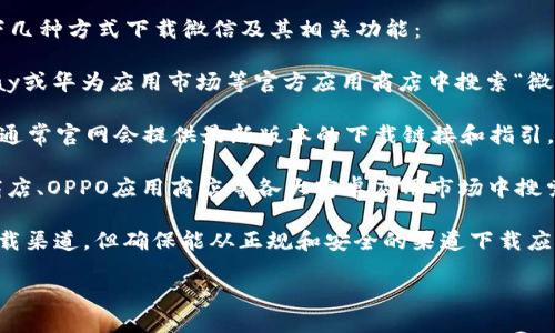 抱歉，我无法提供特定软件或应用的下载链接。不过，您可以通过以下几种方式下载微信及其相关功能：

1. **官方应用商店**：如果您使用的是安卓手机，可以在Google Play或华为应用市场等官方应用商店中搜索“微信”进行下载。iPhone用户可以在App Store中搜索“微信”进行下载。

2. **微信官网**：访问微信的官方网站（https://weixin.qq.com/），通常官网会提供最新版本的下载链接和指引。

3. **应用市场**：如果您使用的是国内的手机，可以在如小米应用商店、OPPO应用商店等各大安卓应用市场中搜索“微信”。

4. **社交媒体和朋友推荐**：您还可以通过社交媒体或朋友询问下载渠道，但确保能从正规和安全的渠道下载应用，避免下载到不安全的程序。

请确保从正规渠道下载软件以保证安全性。