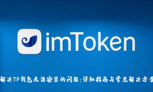 解决TP钱包无法安装的问题：详细指南与常见解决方案