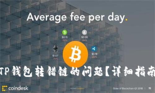 : 如何解决TP钱包转错链的问题？详细指南与应对策略