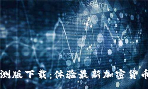 :
tP钱包内测版下载：体验最新加密货币交易神器