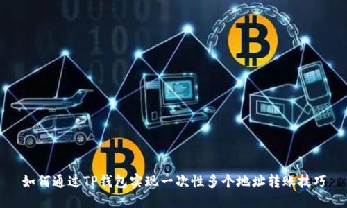 如何通过TP钱包实现一次性多个地址转账技巧