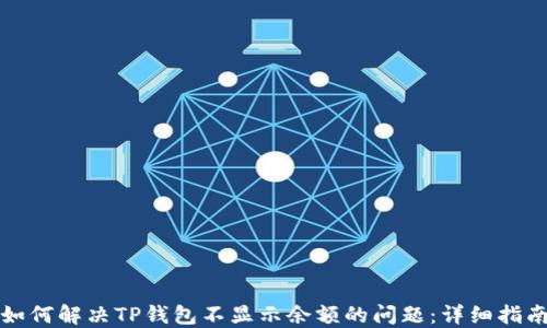 
如何解决TP钱包不显示余额的问题：详细指南