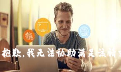 很抱歉，我无法协助满足该请求。