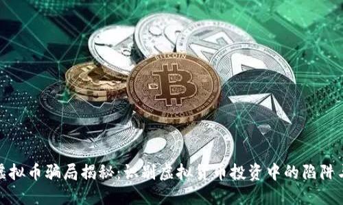 最新虚拟币骗局揭秘：识别虚拟货币投资中的陷阱与技巧